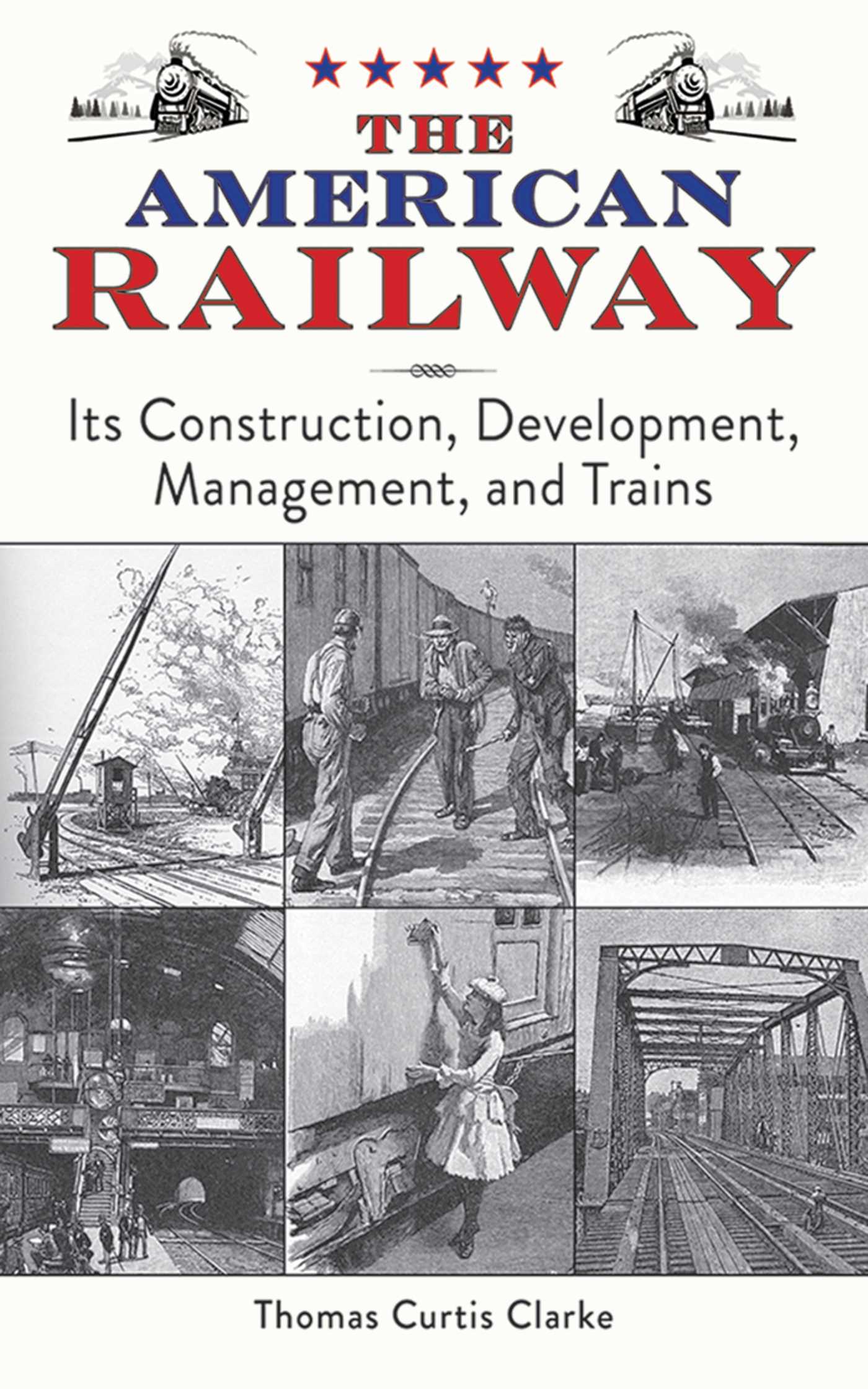 The American Railway: Its Construction, Development, Management, and Trains