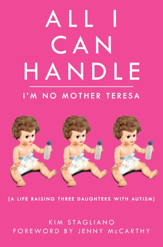 All I Can Handle: I'm No Mother Teresa: A Life Raising Three Daughters with Autism