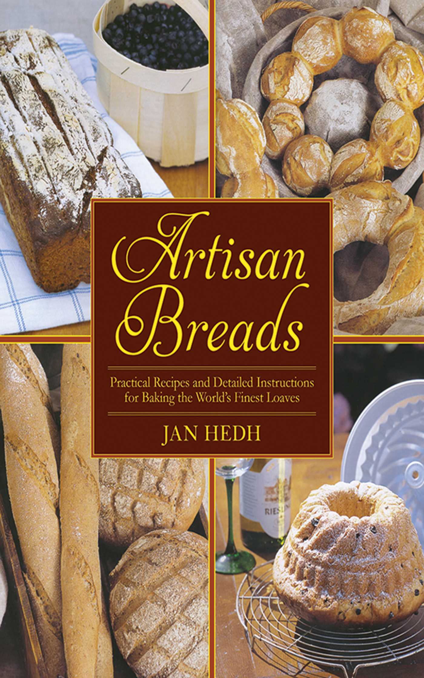 Artisan Breads: Practical Recipes and Detailed Instructions for Baking the World's Finest Loaves