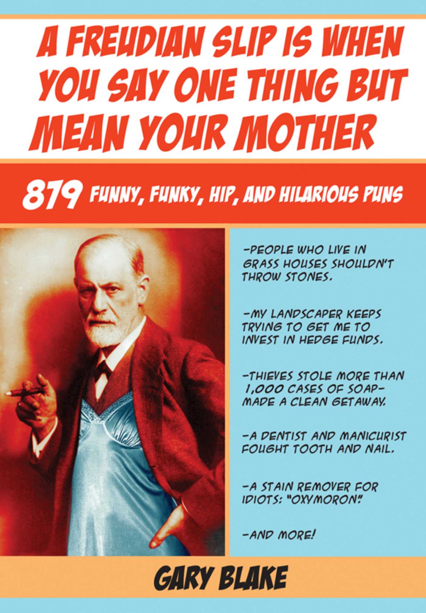 A Freudian Slip Is When You Say One Thing but Mean Your Mother: 879 Funny Funky Hip and Hilarious Puns 1 A Freudian Slip Is When You Say One Thing but Mean Your Mother: 879 Funny Funky Hip and Hilarious Puns