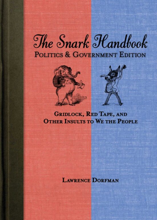 The Snark Handbook: Politics and Government Edition: Gridlock, Red Tape, and Other Insults to We the People