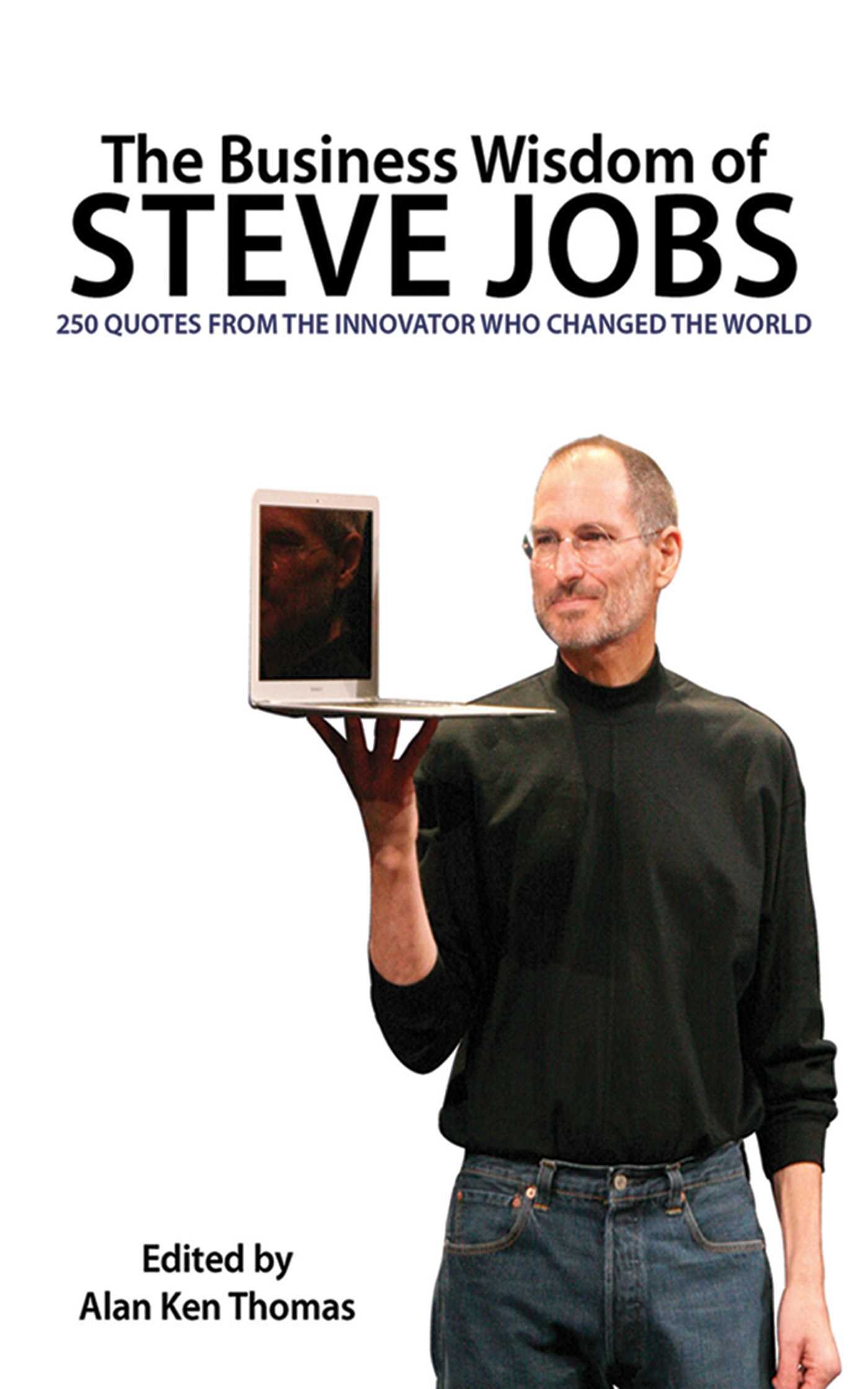 The Business Wisdom of Steve Jobs: 250 Quotes from the Innovator Who Changed the World 1 The Business Wisdom of Steve Jobs: 250 Quotes from the Innovator Who Changed the World