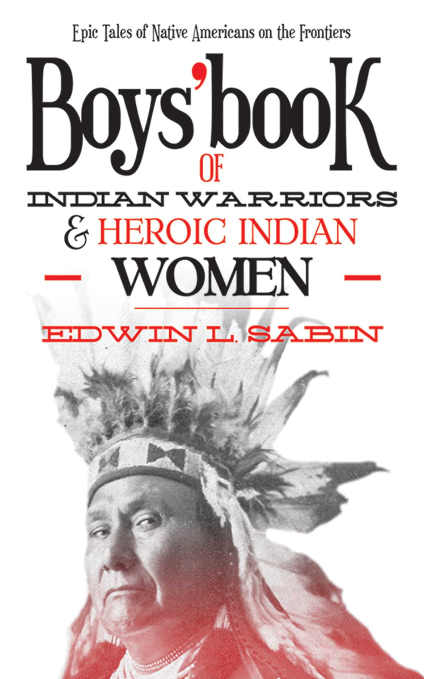 Boys' Book of Indian Warriors and Heroic Indian Women: Epic Tales of Native Americans on the Frontiers 1 Boys' Book of Indian Warriors and Heroic Indian Women: Epic Tales of Native Americans on the Frontiers