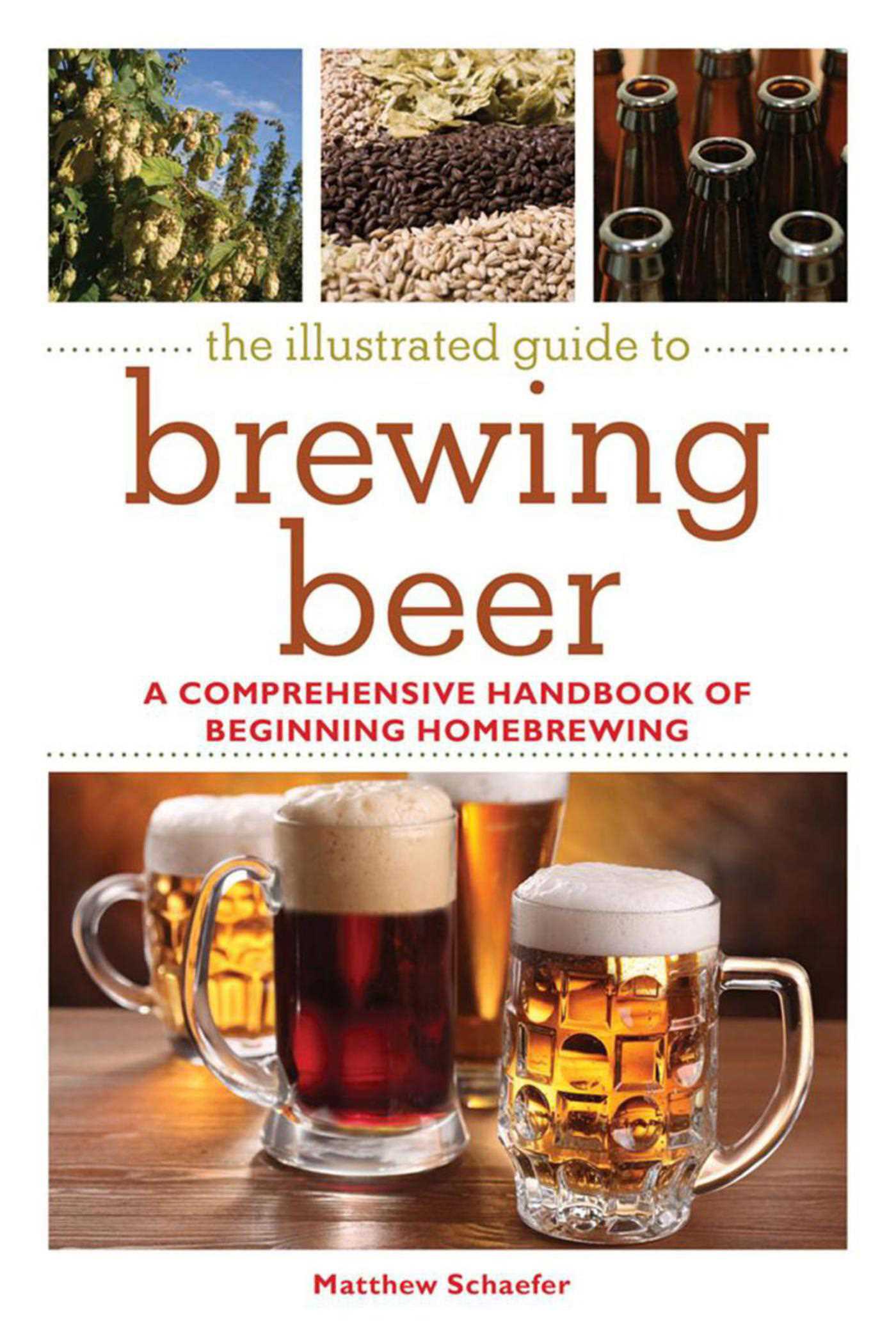 The Illustrated Guide to Brewing Beer: A Comprehensive Handboook of Beginning Home Brewing