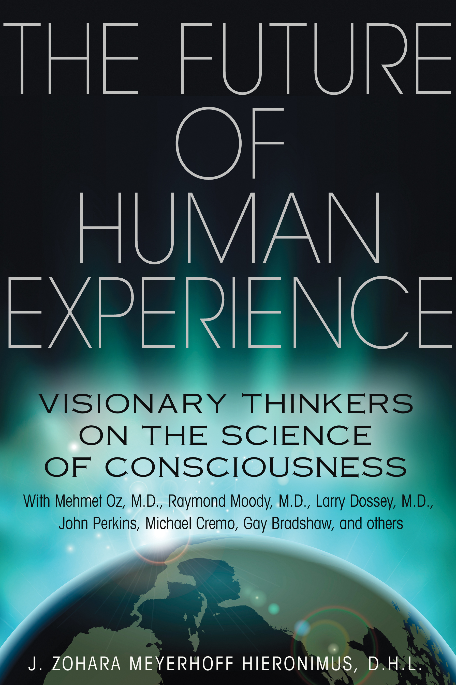 The Future of Human Experience: Visionary Thinkers on the Science of Consciousness