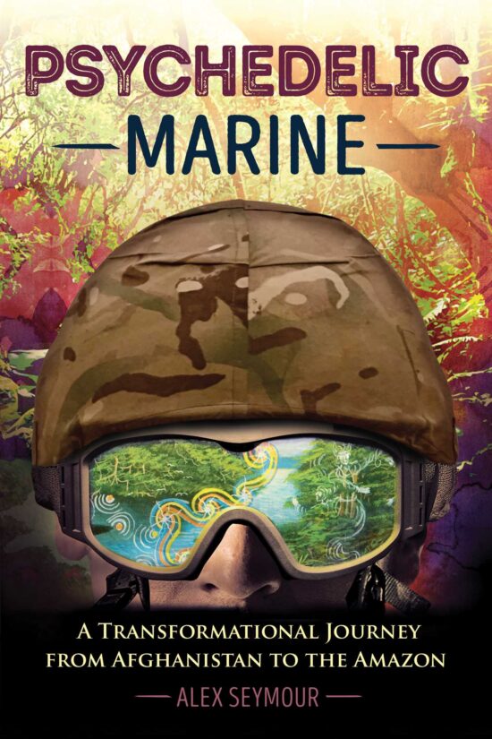 Psychedelic Marine: A Transformational Journey from Afghanistan to the Amazon