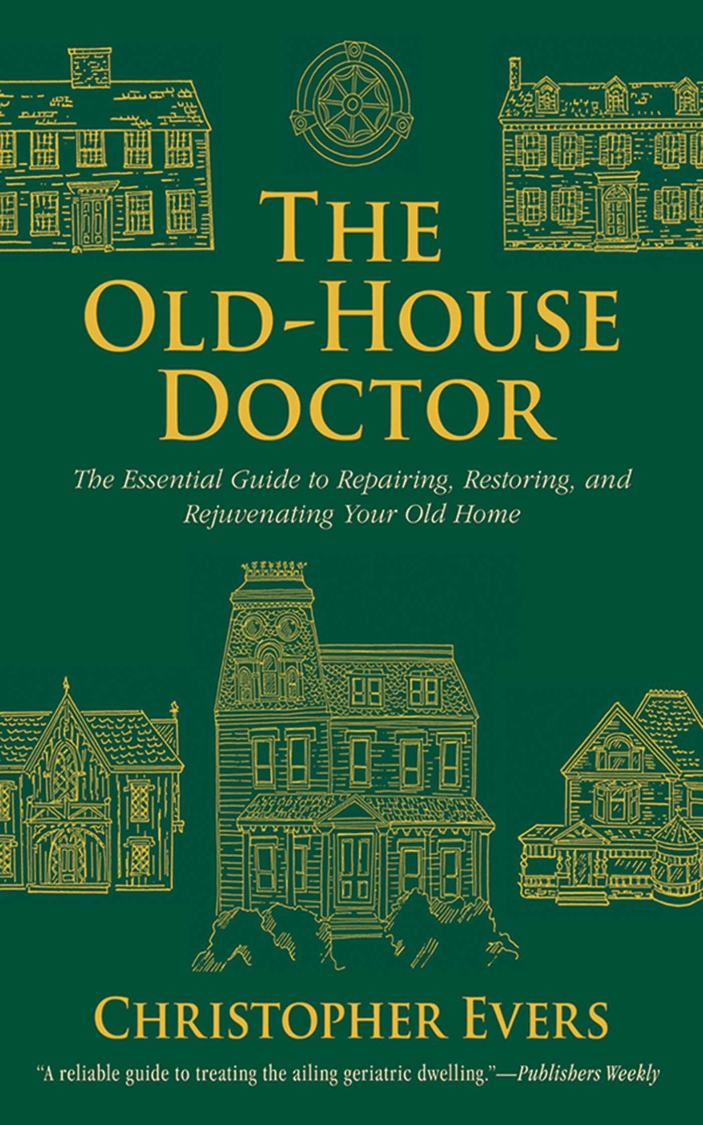 The Old-House Doctor: The Essential Guide to Repairing, Restoring, and Rejuvenating Your Old Home