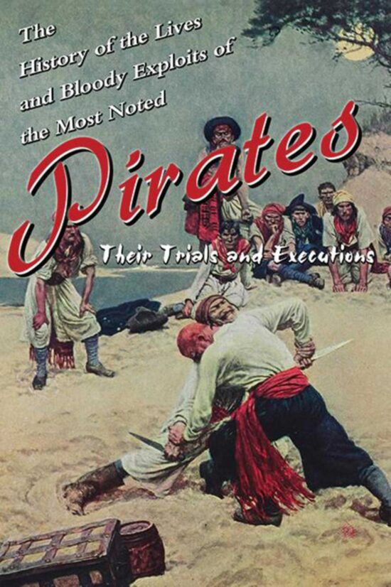 The History of the Lives and Bloody Exploits of the Most Noted Pirates: Their Trials and Executions