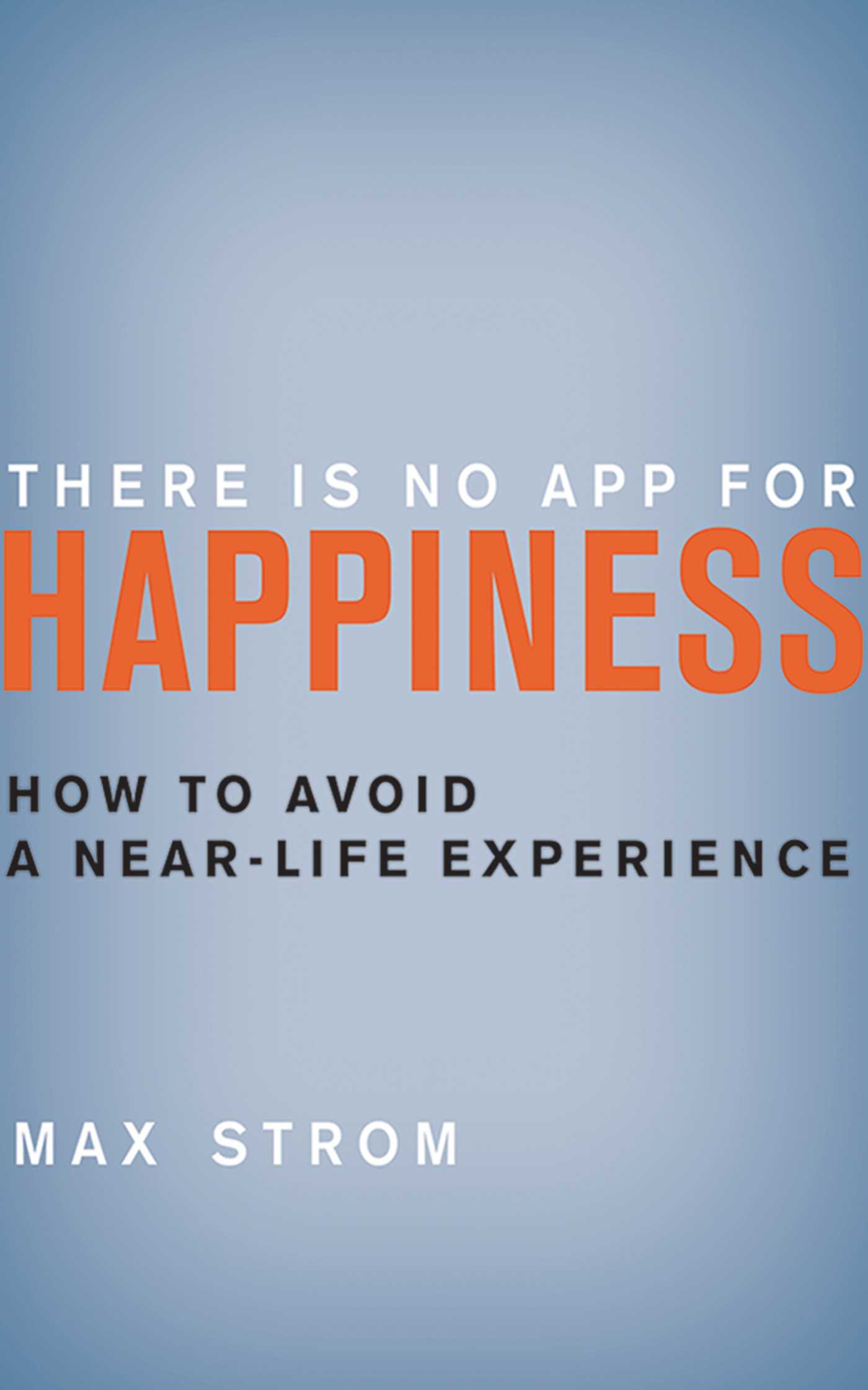 There Is No App for Happiness: How to Avoid a Near-Life Experience
