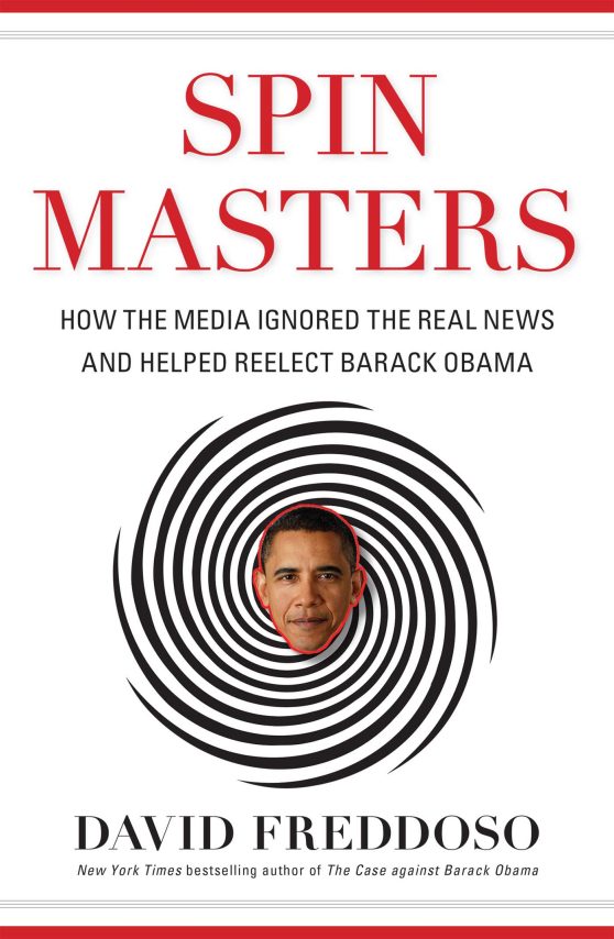 Spin Masters: How the Media Ignored the Real News and Helped Reelect Barack Obama