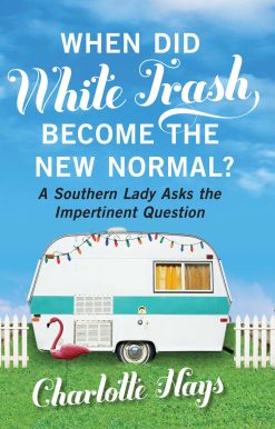 When Did White Trash Become the New Normal?: A Southern Lady Asks the Impertinent Question