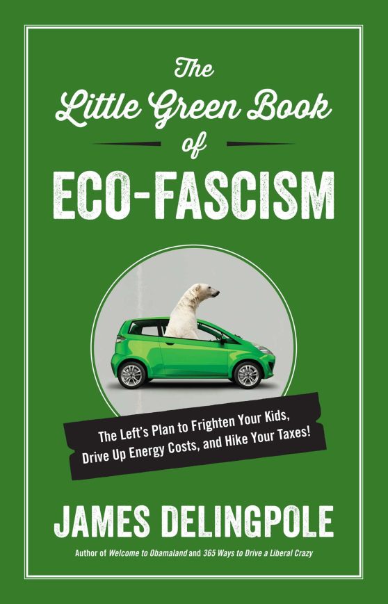The Little Green Book of Eco-Fascism: The Left?s Plan to Frighten Your Kids, Drive Up Energy Costs, and Hike Your Taxes!