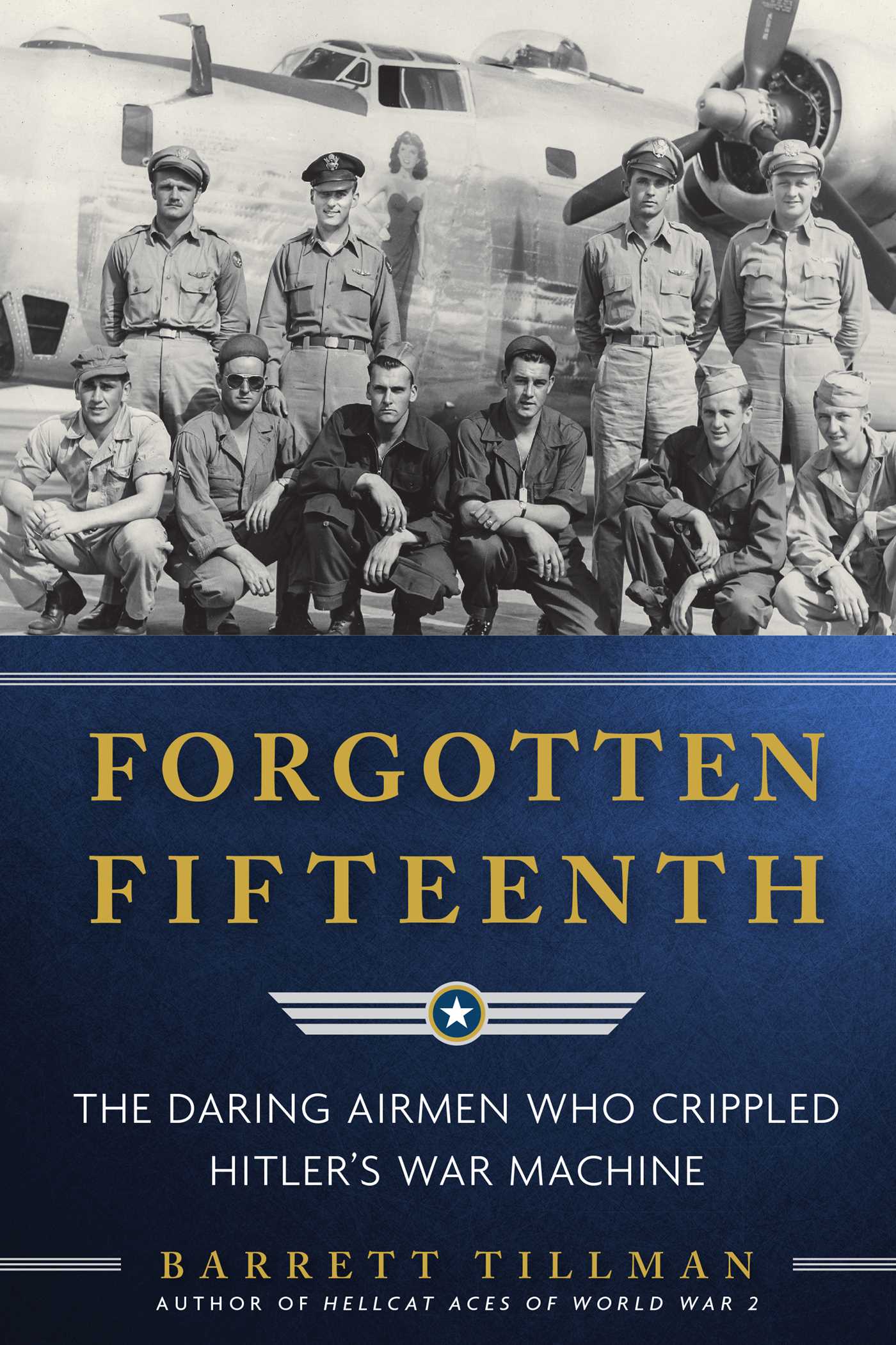 Forgotten Fifteenth: The Daring Airmen Who Crippled Hitler's War Machine 1 Forgotten Fifteenth: The Daring Airmen Who Crippled Hitler's War Machine