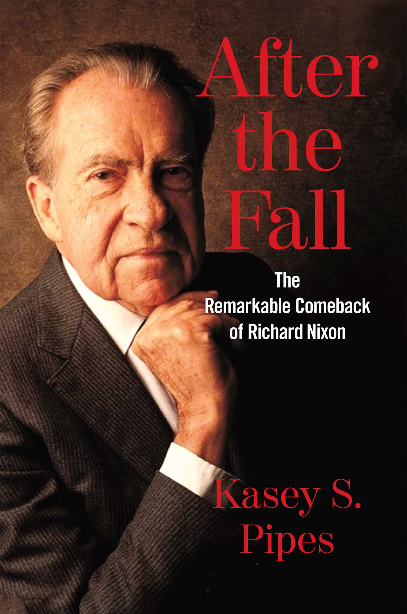 After the Fall: The Remarkable Comeback of Richard Nixon 1 After the Fall: The Remarkable Comeback of Richard Nixon