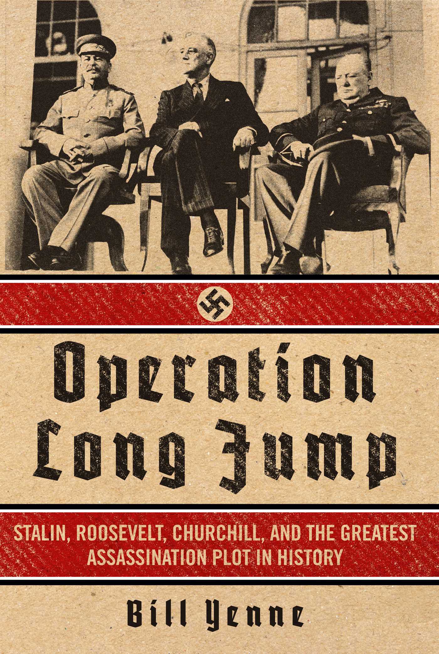 Operation Long Jump: Stalin, Roosevelt, Churchill, and the Greatest Assassination Plot in History 1 Operation Long Jump: Stalin, Roosevelt, Churchill, and the Greatest Assassination Plot in History