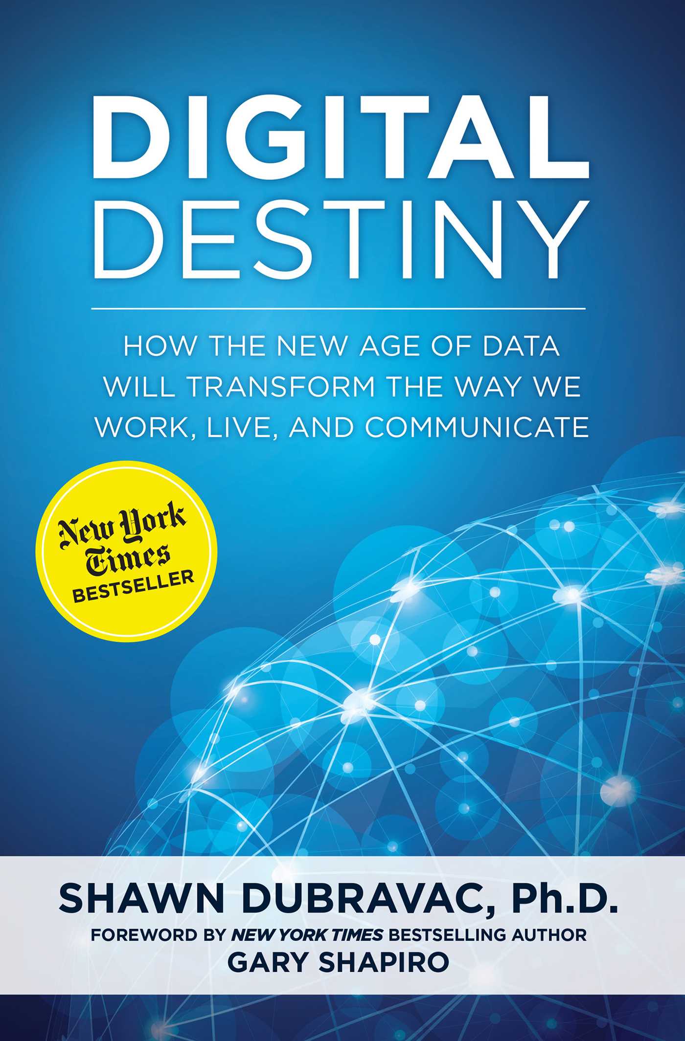 Digital Destiny: How the New Age of Data Will Transform the Way We Work, Live, and Communicate 1 Digital Destiny: How the New Age of Data Will Transform the Way We Work, Live, and Communicate