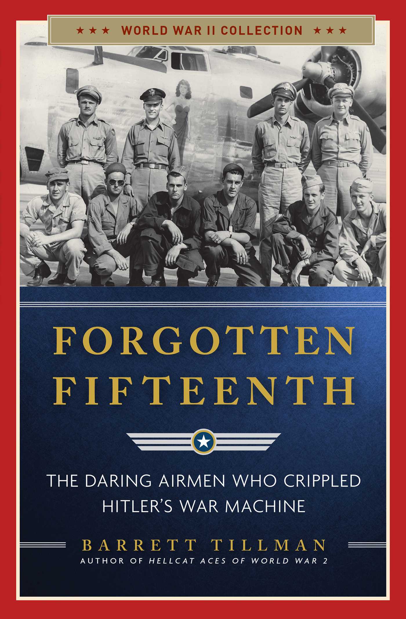 Forgotten Fifteenth: The Daring Airmen Who Crippled Hitler's War Machine 1 Forgotten Fifteenth: The Daring Airmen Who Crippled Hitler's War Machine