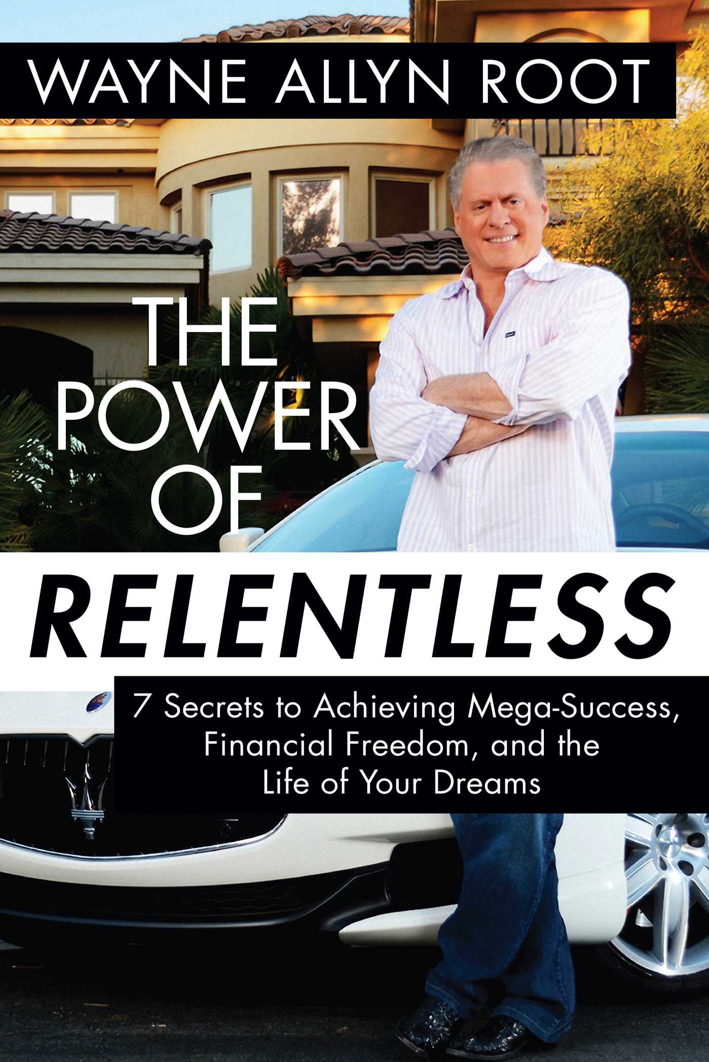 The Power of Relentless: 7 Secrets to Achieving Mega-Success, Financial Freedom, and the Life of Your Dreams 1 The Power of Relentless: 7 Secrets to Achieving Mega-Success, Financial Freedom, and the Life of Your Dreams