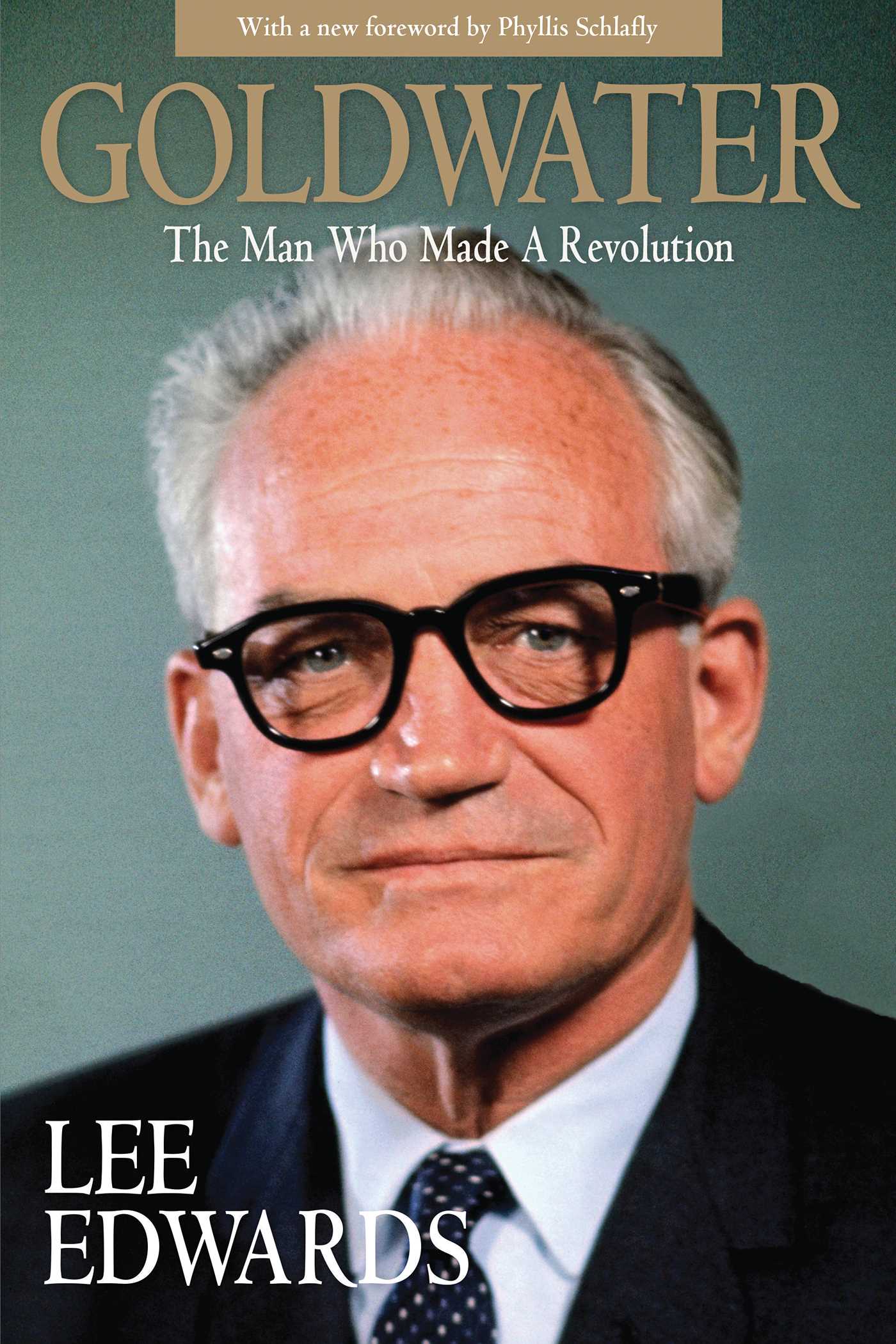Goldwater: The Man Who Made a Revolution 1 Goldwater: The Man Who Made a Revolution