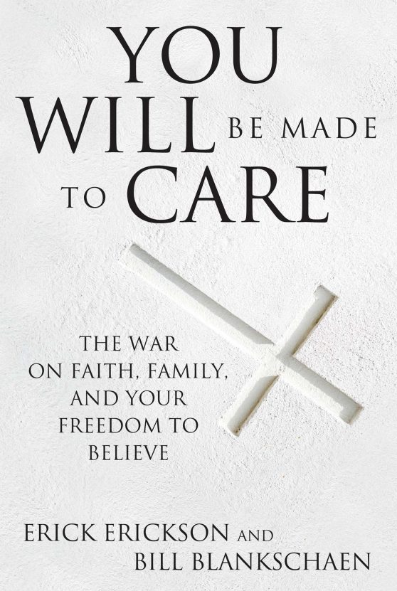 You Will Be Made to Care: The War on Faith, Family, and Your Freedom to Believe