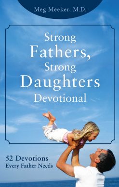 Strong Fathers, Strong Daughters Devotional: 52 Devotions Every Father Needs