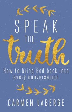 Speak the Truth: How to Bring God Back into Every Conversation