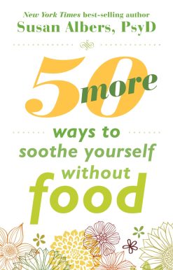 50 More Ways to Soothe Yourself Without Food: Mindfulness Strategies to Cope with Stress and End Emotional Eating