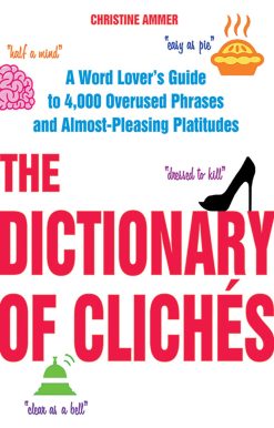 The Dictionary of ClichÃ©s: A Word Lover's Guide to 4,000 Overused Phrases and Almost-Pleasing Platitudes