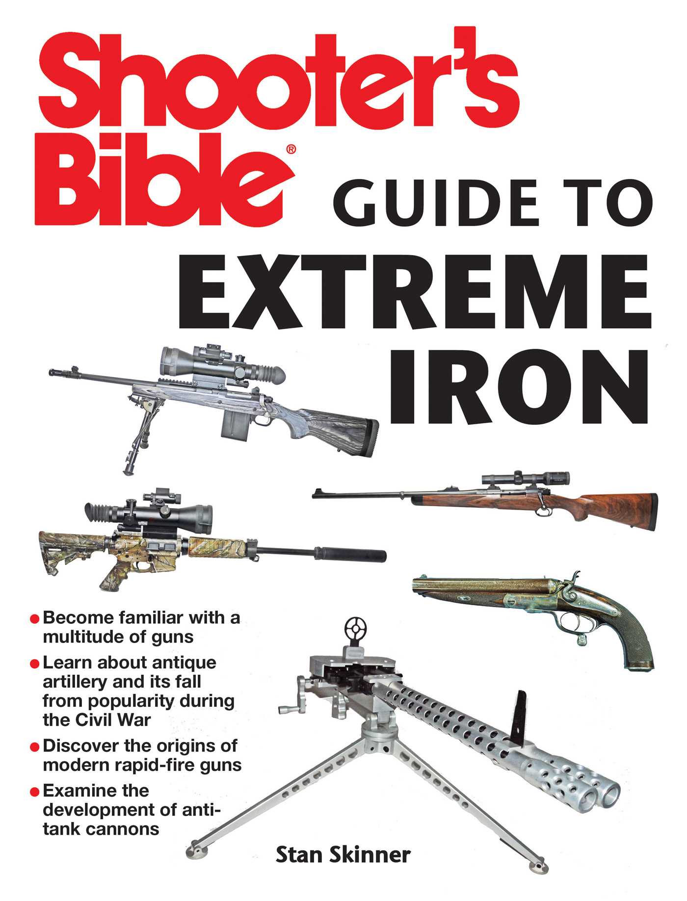Shooter's Bible Guide to Extreme Iron: An Illustrated Reference to Some of the World?s Most Powerful Weapons, from Hand Cannons to Field Artillery 1 Shooter's Bible Guide to Extreme Iron: An Illustrated Reference to Some of the World?s Most Powerful Weapons, from Hand Cannons to Field Artillery