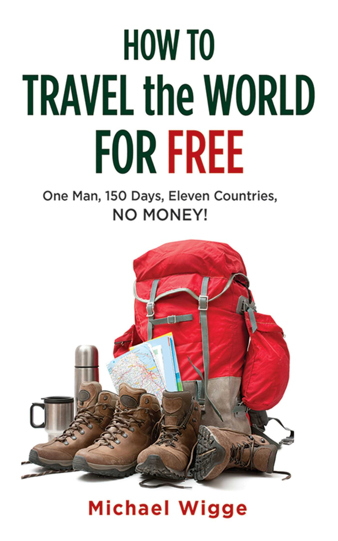 How to Travel the World for Free: One Man, 150 Days, Eleven Countries, No Money! 1 How to Travel the World for Free: One Man, 150 Days, Eleven Countries, No Money!