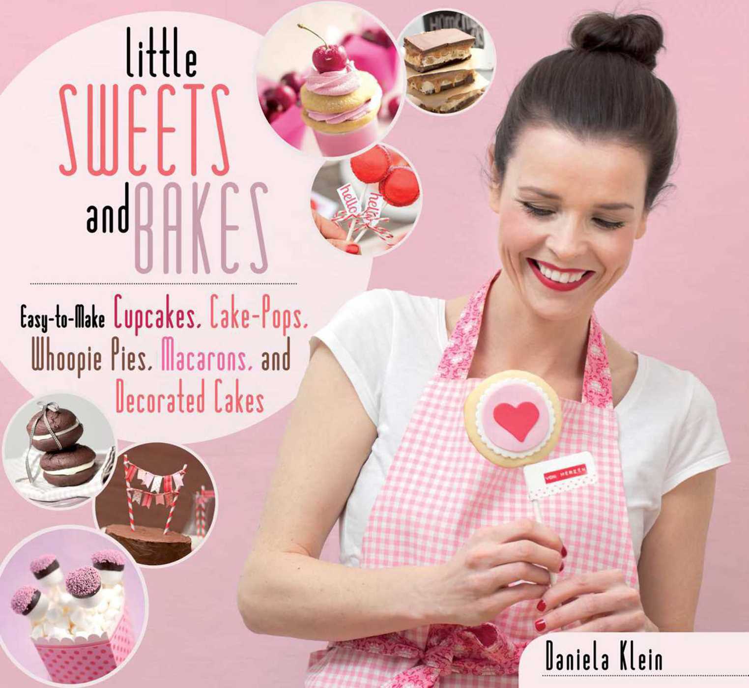 Little Sweets and Bakes: Easy-to-Make Cupcakes, Cake Pops, Whoopie Pies, Macarons, and Decorated Cookies 1 Little Sweets and Bakes: Easy-to-Make Cupcakes, Cake Pops, Whoopie Pies, Macarons, and Decorated Cookies