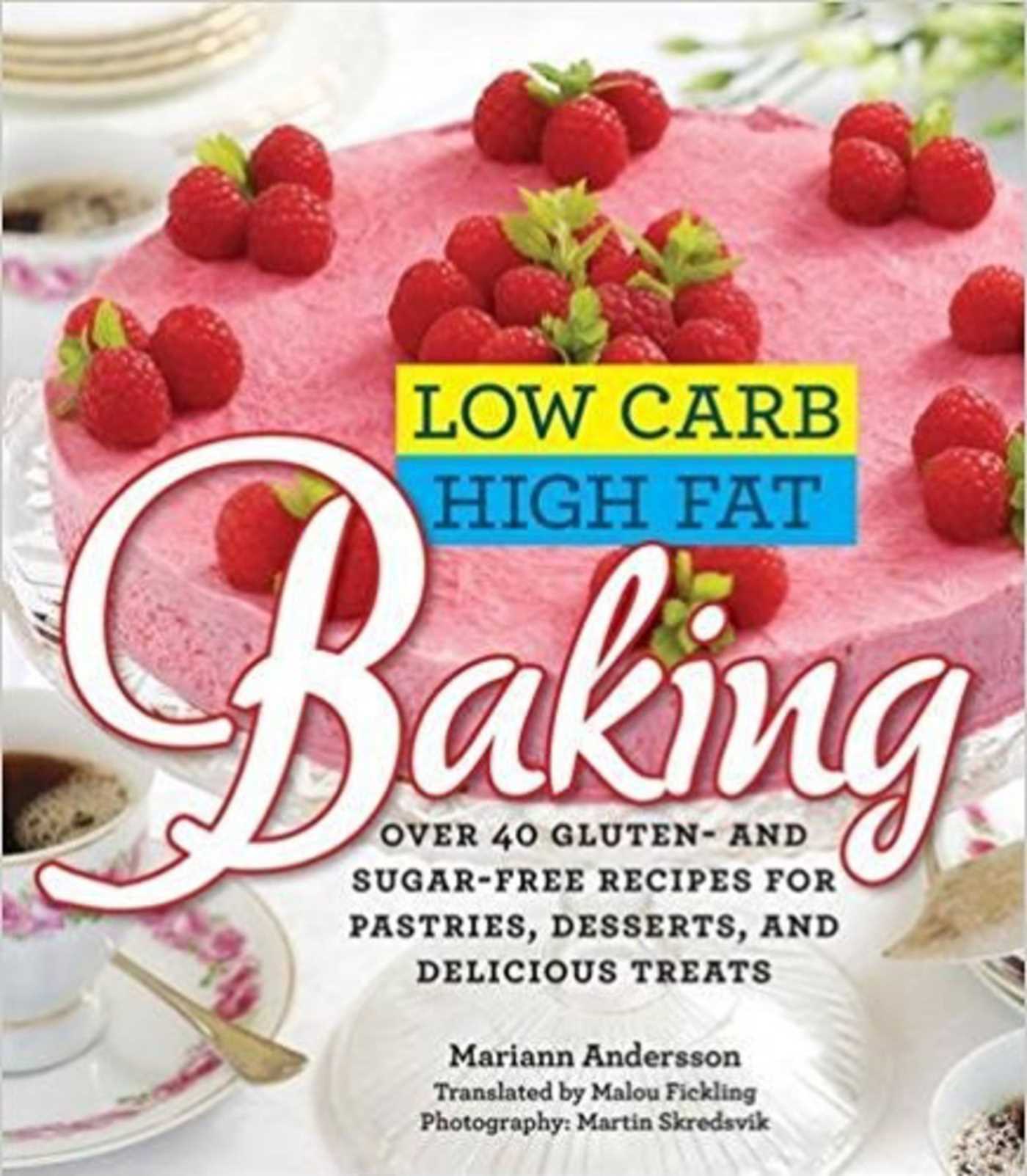 Low Carb High Fat Baking: Over 40 Gluten- and Sugar-Free Recipes for Pastries, Desserts, and Delicious Treats 1 Low Carb High Fat Baking: Over 40 Gluten- and Sugar-Free Recipes for Pastries, Desserts, and Delicious Treats