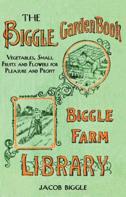 The Biggle Garden Book: Vegetables, Small Fruits and Flowers for Pleasure and Profit