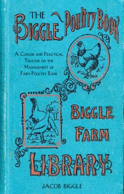 The Biggle Poultry Book: A Concise and Practical Treatise on the Management of Farm Poultry