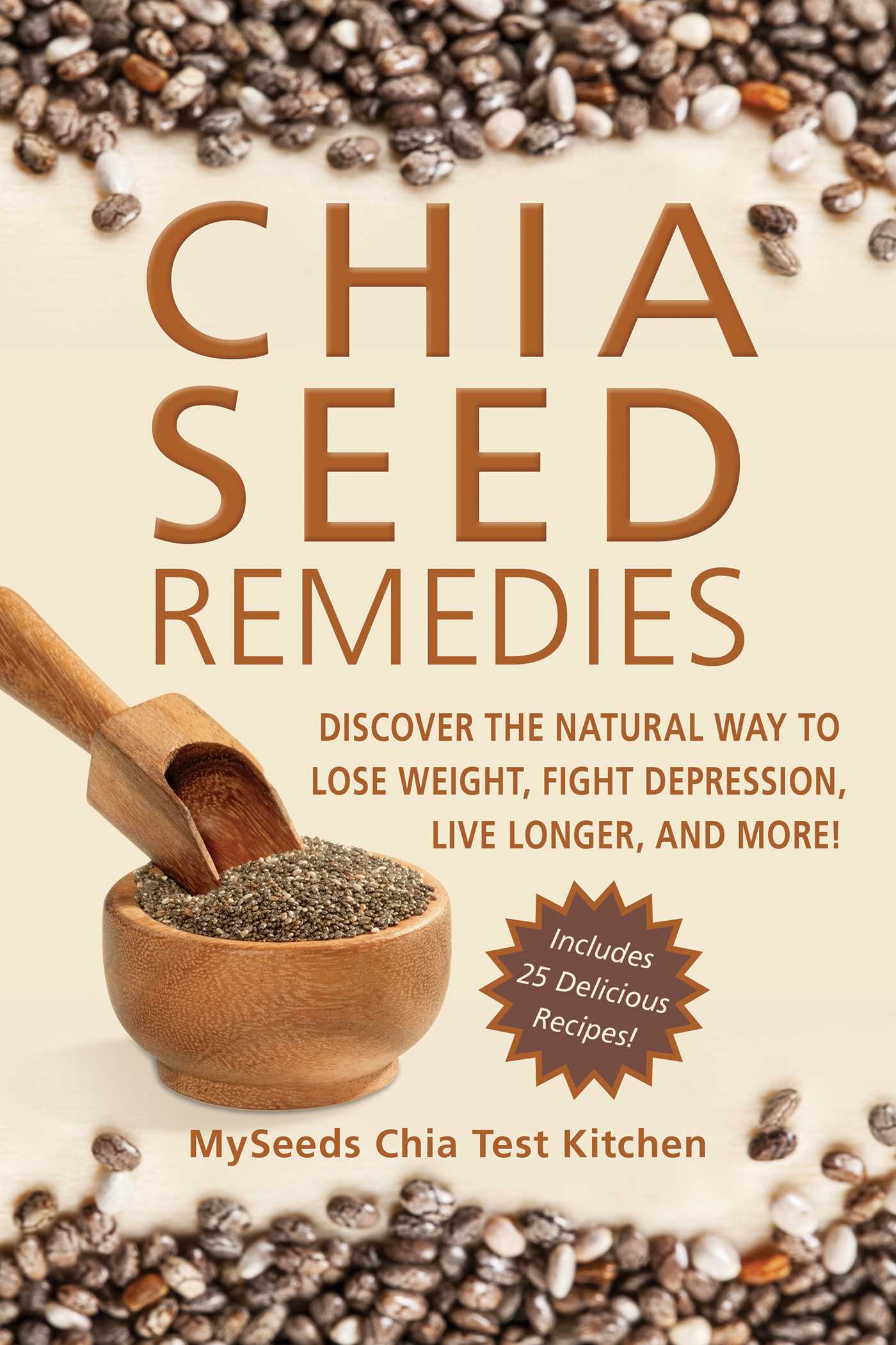 Chia Seed Remedies: Use These Ancient Seeds to Lose Weight, Balance Blood Sugar, Feel Energized, Slow Aging, Decrease Inflammation, and More! 1 Chia Seed Remedies: Use These Ancient Seeds to Lose Weight, Balance Blood Sugar, Feel Energized, Slow Aging, Decrease Inflammation, and More!