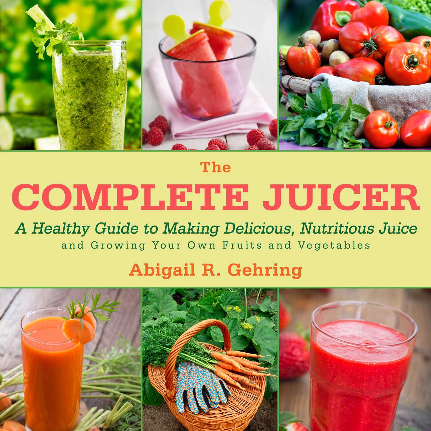 The Complete Juicer: A Healthy Guide to Making Delicious, Nutritious Juice and Growing Your Own Fruits and Vegetables 1 The Complete Juicer: A Healthy Guide to Making Delicious, Nutritious Juice and Growing Your Own Fruits and Vegetables