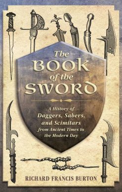 The Book of the Sword: A History of Daggers, Sabers, and Scimitars from Ancient Times to the Modern Day