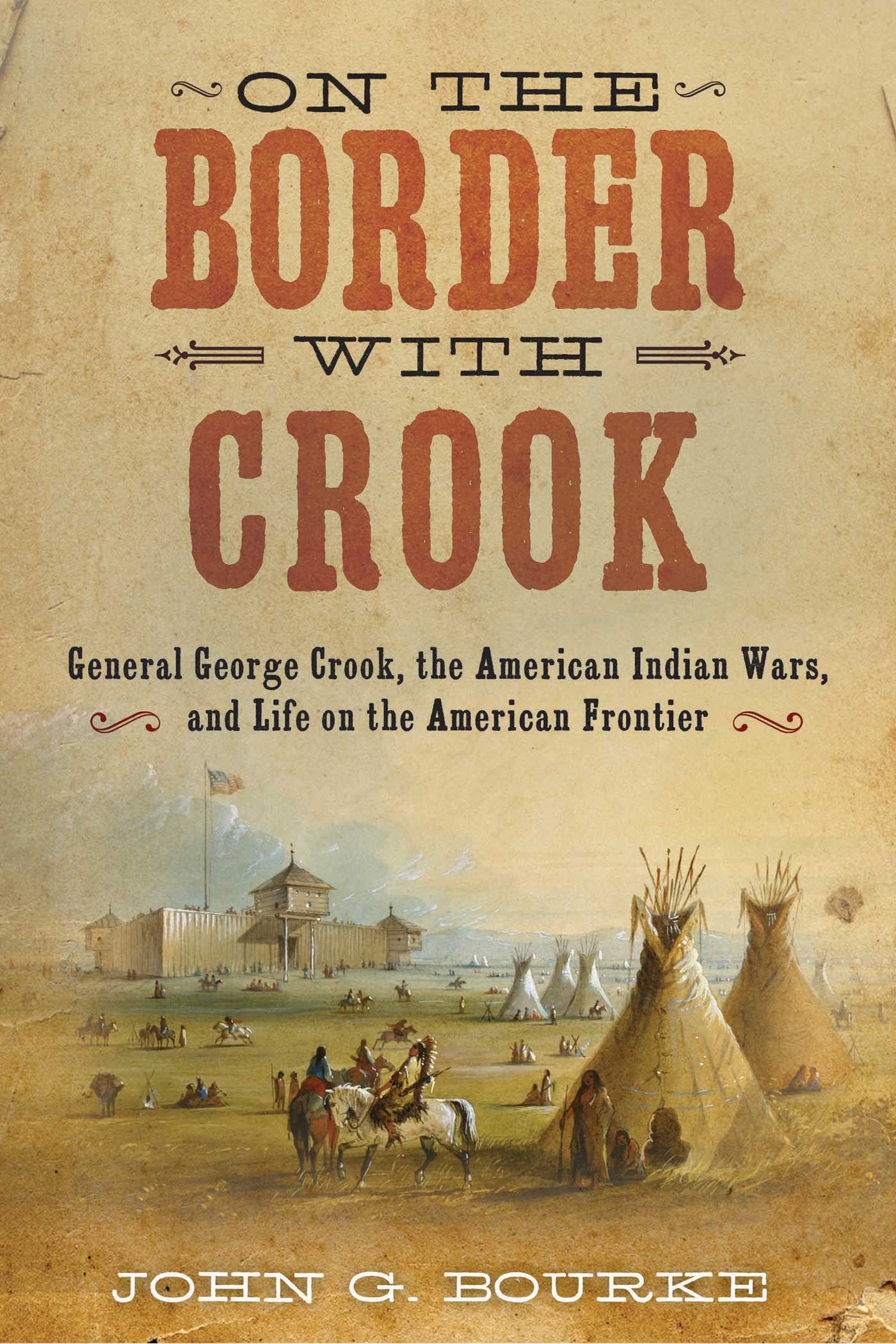 On the Border with Crook: General George Crook, the American Indian Wars, and Life on the American Frontier 1 On the Border with Crook: General George Crook, the American Indian Wars, and Life on the American Frontier