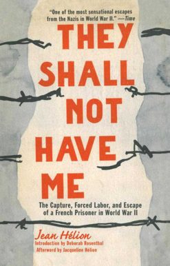 They Shall Not Have Me: The Capture, Forced Labor, and Escape of a French Prisoner in World War II