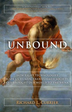 Unbound: How Eight Technologies Made Us Human, Transformed Society, and Brought Our World to the Brink