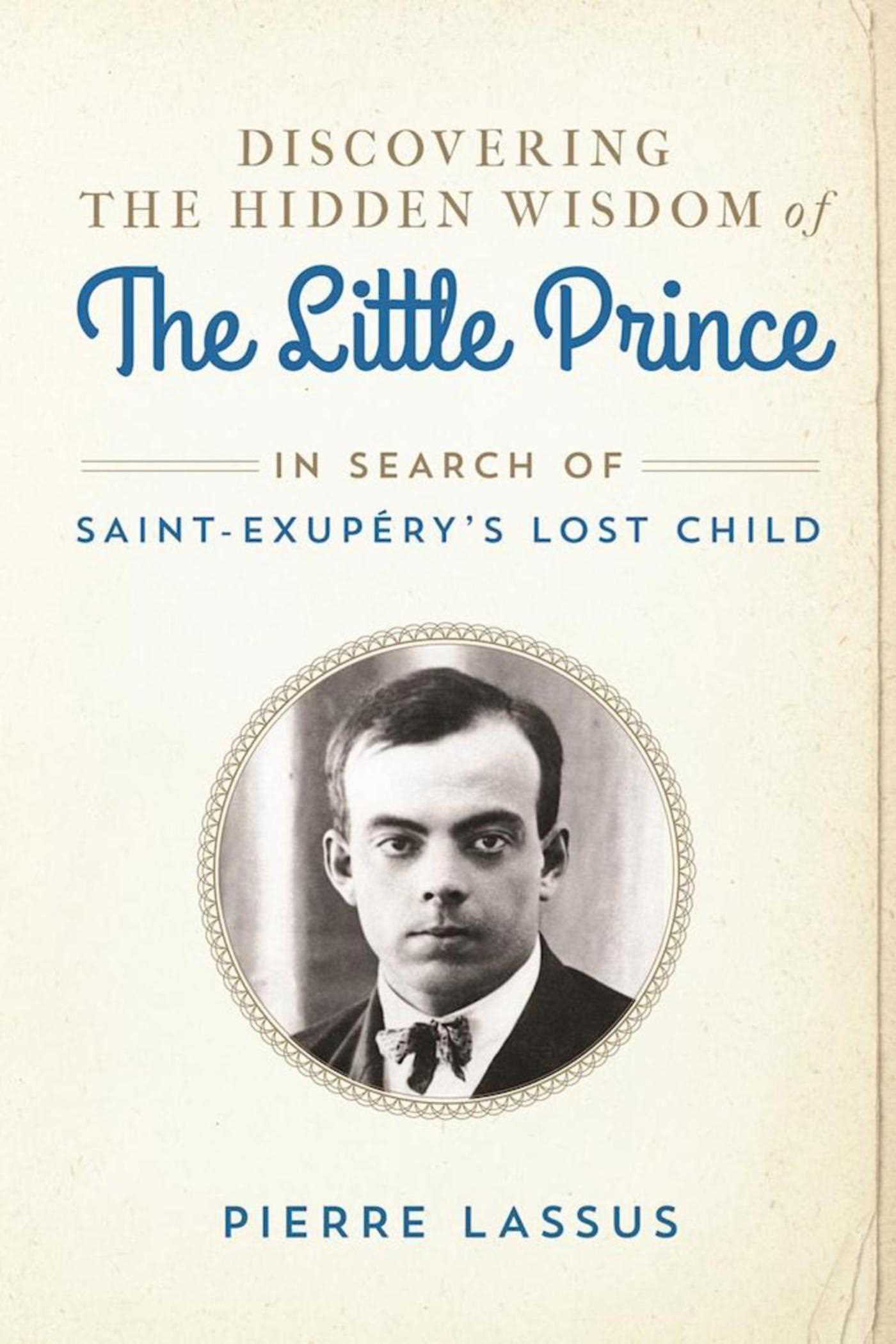 Discovering the Hidden Wisdom of The Little Prince: In Search of Saint-Exupéry's Lost Child 1 Discovering the Hidden Wisdom of The Little Prince: In Search of Saint-Exupéry's Lost Child