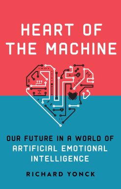 Heart of the Machine: Our Future in a World of Artificial Emotional Intelligence