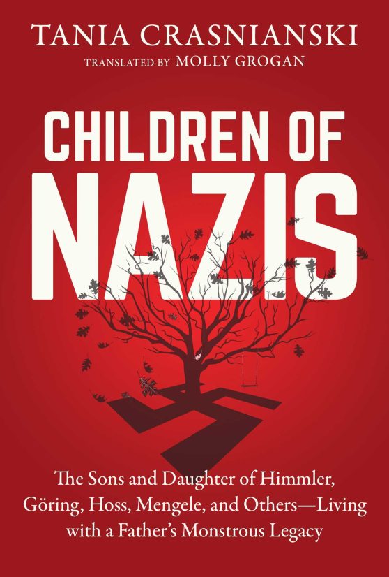 Children of Nazis: The Sons and Daughters of Himmler, Göring, Höss, Mengele, and Others Living with a Father's Monstrous Legacy