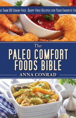 The Paleo Comfort Foods Bible: More Than 100 Grain-Free, Dairy-Free Recipes for Your Favorite Foods