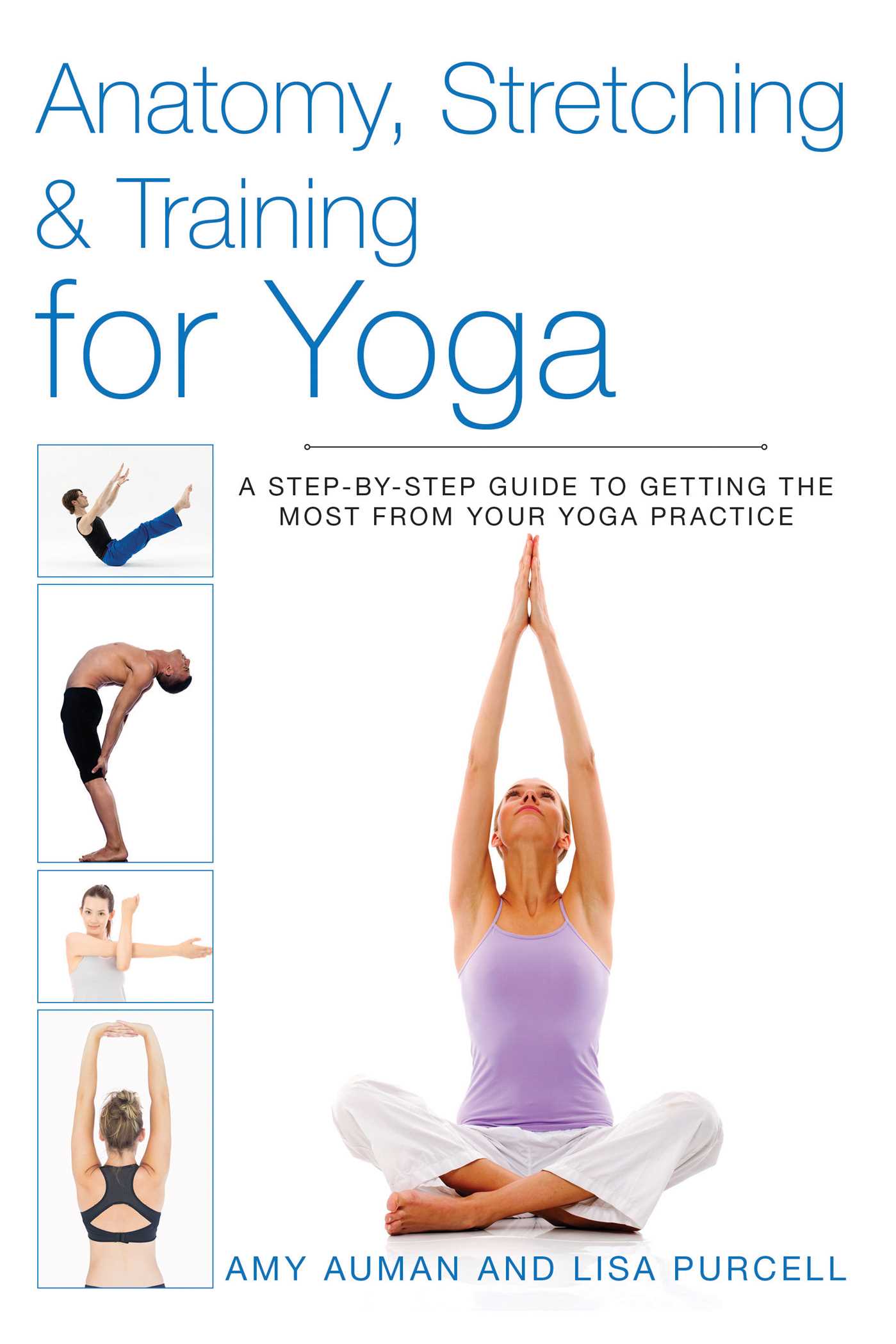 Anatomy, Stretching & Training for Yoga: A Step-by-Step Guide to Getting the Most from Your Yoga Practice 1 Anatomy, Stretching & Training for Yoga: A Step-by-Step Guide to Getting the Most from Your Yoga Practice