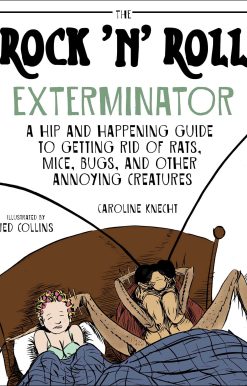 The Rock 'N' Roll Exterminator: A Hip and Happening Guide to Getting Rid of Rats, Mice, Bugs, and Other Annoying Creatures