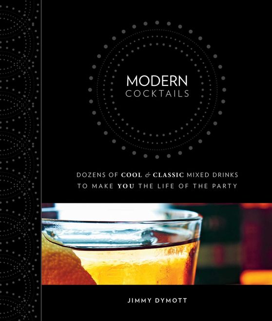 Modern Cocktails: Dozens of Cool and Classic Mixed Drinks to Make You the Life of the Party