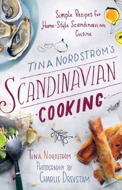 Tina Nordström's Scandinavian Cooking: Simple Recipes for Home-Style Scandinavian Cuisine