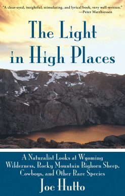 The Light in High Places: A Naturalist Looks at Wyoming Wilderness, Rocky Mountain Bighorn Sheep, Cowboys, and Other Rare Species