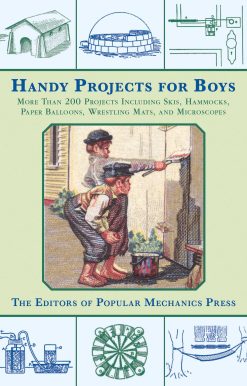 Handy Projects for Boys: More Than 200 Projects Including Skis, Hammocks, Paper Balloons, Wrestling Mats, and Microscopes